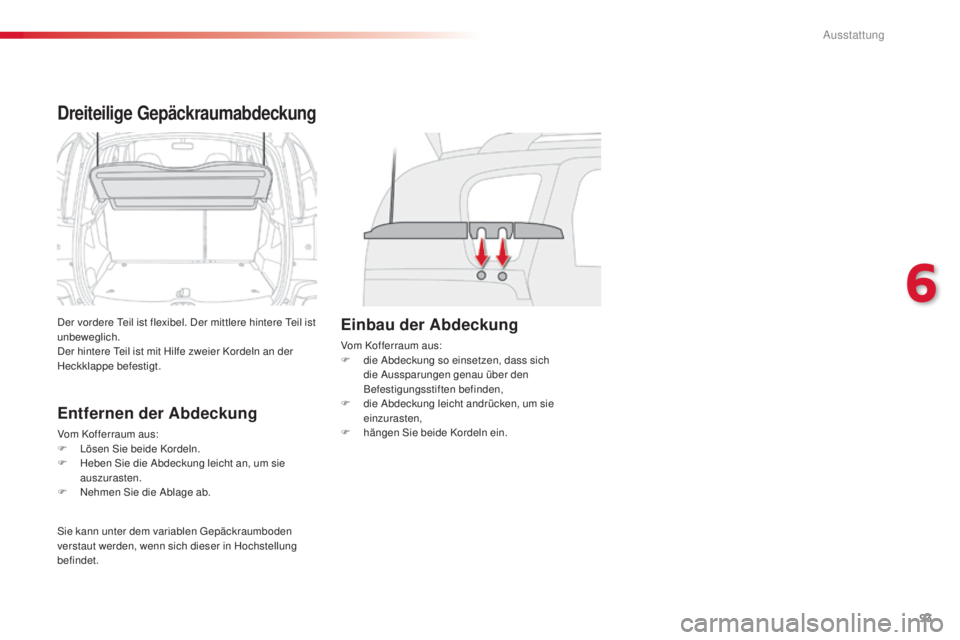 CITROEN C3 PICASSO 2015  Betriebsanleitungen (in German) 93
C3Picasso_de_Chap06_amenagement_ed01-2014
Dreiteilige Gepäckraumabdeckung
der vordere tei l ist flexibel.  der  mittlere hintere  tei l ist 
unbeweglich.
de

r hintere  t
e
 il ist mit Hilfe zweie