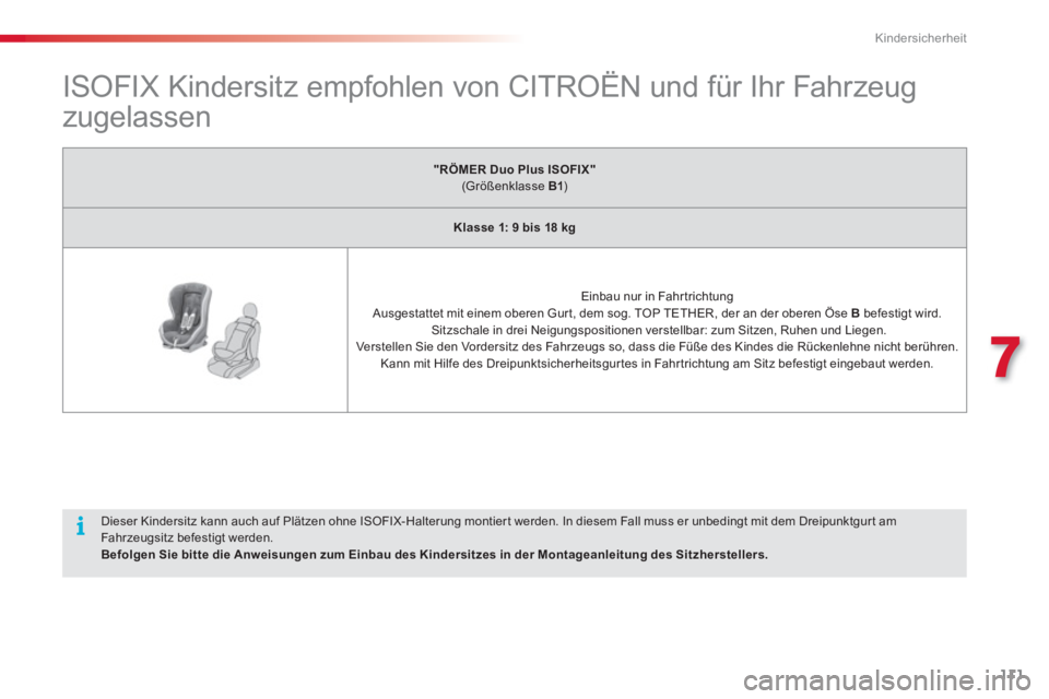 CITROEN C3 PICASSO 2014  Betriebsanleitungen (in German) 7
Kindersicherheit
111
   
 
 
 
 
 
 
 
 
 
 
 
 
 
 
 
ISOFIX Kindersitz empfohlen von CITROËN und für Ihr Fahrzeug 
zugelassen  
 
"RÖMER Duo Plus ISOFIX"(Größenklasse B1 )
Klasse 1: 9 bis 18 
