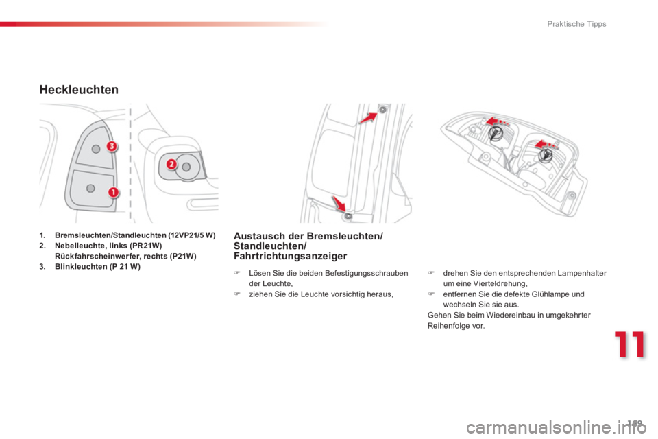 CITROEN C3 PICASSO 2014  Betriebsanleitungen (in German) 11
Praktische Tipps
169
Heckleuchten
1.Bremsleuchten/Standleuchten (12VP21/5 W)2.Nebelleuchte, links (PR21W)Rückfahrscheinwerfer, rechts(P21W)3.    Blinkleuchten (P 21 W)
Austausch der Bremsleuchten/