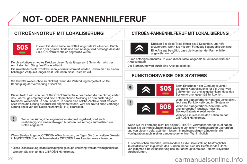 CITROEN C3 PICASSO 2014 Betriebsanleitungen (in German) 200
NOT- ODER PANNENHILFERUF
CITROËN-NOTRUF MIT LOKALISIERUNG
Drücken Sie diese Taste im Notfall länger als 2 Sekunden. DurchBlinken der grünen Diode und eine Ansage wird best CITROEN C3 PICASSO 2014 Betriebsanleitungen (in German) 200
NOT- ODER PANNENHILFERUF
CITROËN-NOTRUF MIT LOKALISIERUNG
Drücken Sie diese Taste im Notfall länger als 2 Sekunden. DurchBlinken der grünen Diode und eine Ansage wird best