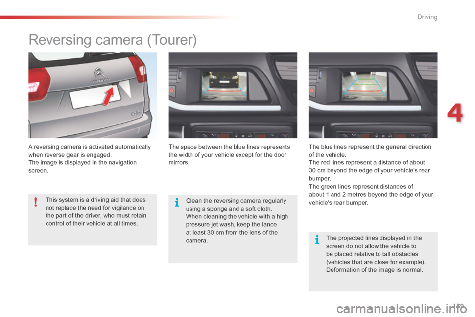 Citroen C5 RHD 2014.5 (RD/TD) / 2.G Owners Manual 139
Reversing camera (Tourer)
A reversing camera is activated automatically
when reverse gear is engaged.
The image is displayed in the navigation
screen.The space between the blue lines represents Citroen C5 RHD 2014.5 (RD/TD) / 2.G Owners Manual 139
Reversing camera (Tourer)
A reversing camera is activated automatically
when reverse gear is engaged.
The image is displayed in the navigation
screen.The space between the blue lines represents