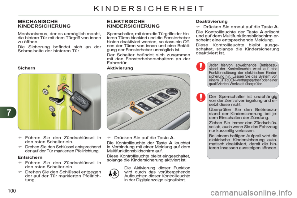 CITROEN C3 PICASSO 2012  Betriebsanleitungen (in German) 7
100
KINDERSICHERHEIT
  Der Sperrschalter ist unabhängig 
von der Zentralverriegelung und er-
setzt diese nicht. 
  Überprüfen Sie den Betriebszu-
stand der Kindersicherung bei je-
dem Einschalten