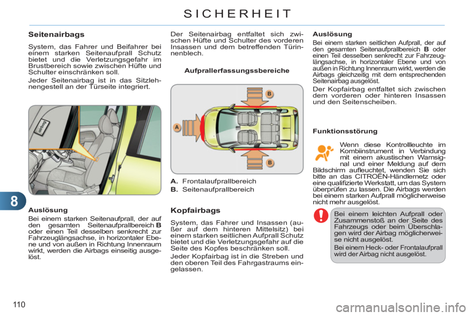 CITROEN C3 PICASSO 2012  Betriebsanleitungen (in German) 8
110
SICHERHEIT
Seitenairbags 
  System, das Fahrer und Beifahrer bei 
einem starken Seitenaufprall Schutz 
bietet und die Verletzungsgefahr im 
Brustbereich sowie zwischen Hüfte und 
Schulter einsc