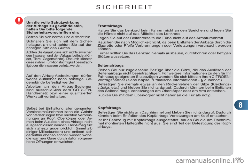 CITROEN C3 PICASSO 2012  Betriebsanleitungen (in German) 8
SICHERHEIT
   
 
 
 
 
 
 
 
 
 
 
 
 
Um die volle Schutzwirkung 
der Airbags zu gewährleisten, 
halten Sie bitte folgende 
Sicherheitsvorschriften ein: 
  Setzen Sie sich normal und aufrecht hin.