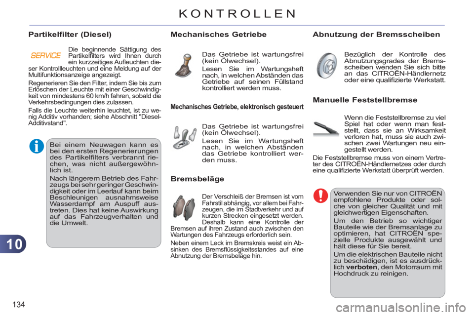 CITROEN C3 PICASSO 2012  Betriebsanleitungen (in German) 10
134
KONTROLLEN
   
 
 
 
 
 
 
 
 
 
 
 
 
 
 
 
Verwenden Sie nur von CITROËN 
empfohlene Produkte oder sol-
che von gleicher Qualität und mit 
gleichwertigen Eigenschaften. 
  Um den Betrieb so