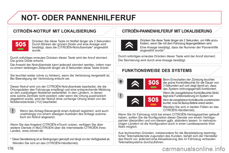 CITROEN C3 PICASSO 2012  Betriebsanleitungen (in German) 176
NOT- ODER PANNENHILFERUF  
 
 
 
 
 
 
 
 
CITROËN-NOTRUF MIT LOKALISIERUNG  
Drücken Sie diese Taste im Notfall länger als 2 Sekunden.
Durch Blinken der grünen Diode und eine Ansage wirdbest