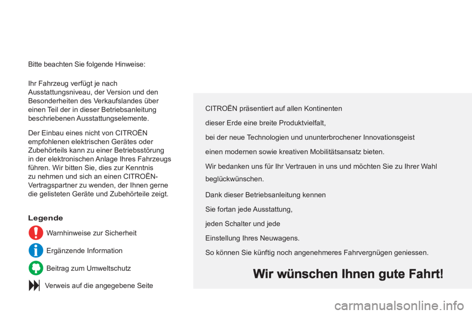 CITROEN C3 PICASSO 2012 Betriebsanleitungen (in German) Ihr Fahrzeug verfügt je nach
Ausstattungsniveau, der Version und den
Besonderheiten des Verkaufslandes über
einen Teil der in dieser Betriebsanleitung
beschriebenen Ausstattungselemente.
De CITROEN C3 PICASSO 2012 Betriebsanleitungen (in German) Ihr Fahrzeug verfügt je nach
Ausstattungsniveau, der Version und den
Besonderheiten des Verkaufslandes über
einen Teil der in dieser Betriebsanleitung
beschriebenen Ausstattungselemente.
De