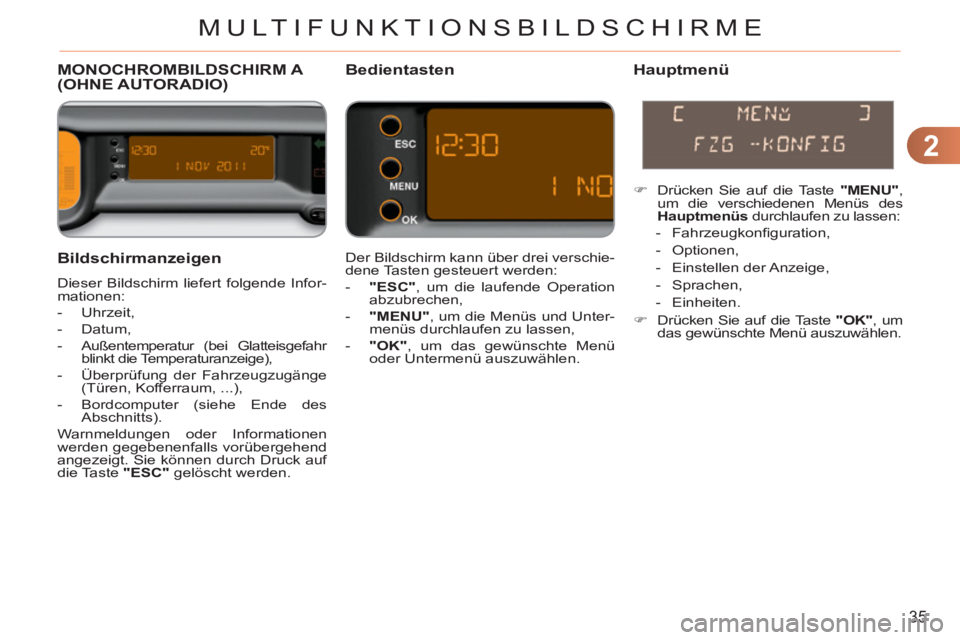 CITROEN C3 PICASSO 2012 Betriebsanleitungen (in German) 2
35
MULTIFUNKTIONSBILDSCHIRME
Bildschirmanzeigen
Dieser Bildschirm liefert folgende Infor-
mationen:
- Uhrzeit,
- Datum,
- Außentemperatur (bei Glatteisgefahr
blinkt die T CITROEN C3 PICASSO 2012 Betriebsanleitungen (in German) 2
35
MULTIFUNKTIONSBILDSCHIRME
Bildschirmanzeigen
Dieser Bildschirm liefert folgende Infor-
mationen:
- Uhrzeit,
- Datum,
- Außentemperatur (bei Glatteisgefahr
blinkt die T