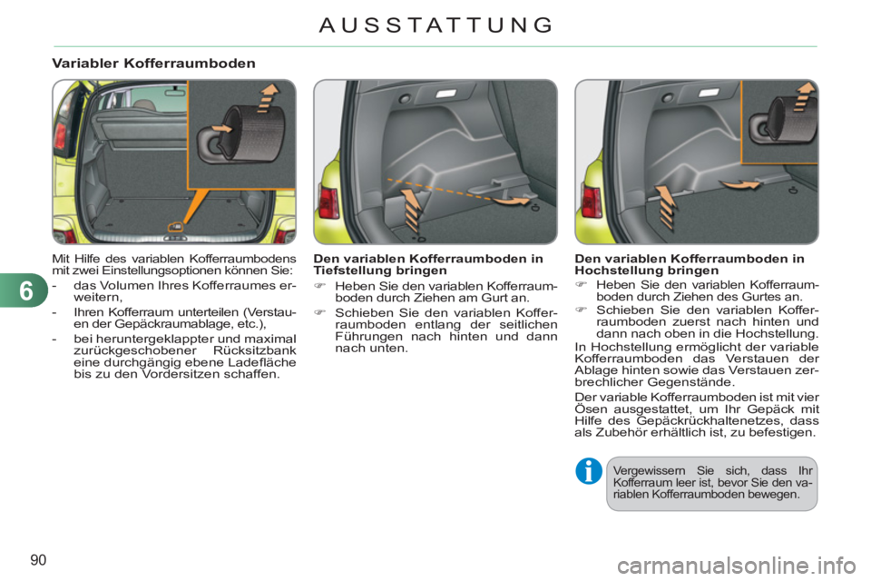 CITROEN C3 PICASSO 2012  Betriebsanleitungen (in German) 6
90
AUSSTAT TUNG
Variabler Kofferraumboden 
  Mit Hilfe des variablen Kofferraumbodens 
mit zwei Einstellungsoptionen können Sie: 
   
 
-   das Volumen Ihres Kofferraumes er-
weitern, 
   
-   Ihre