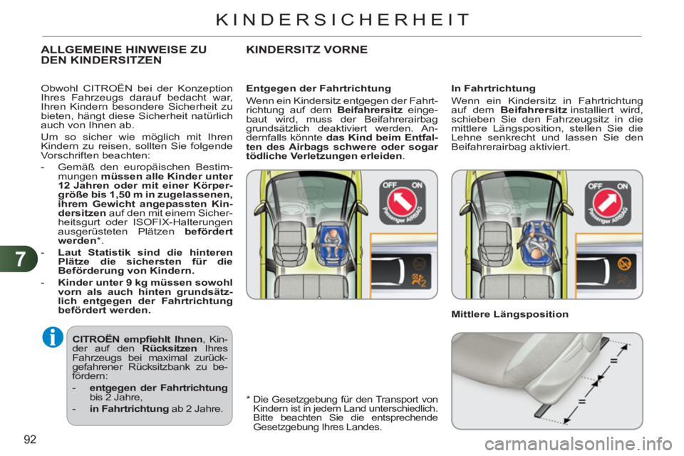 CITROEN C3 PICASSO 2012  Betriebsanleitungen (in German) 7
92
KINDERSICHERHEIT
   
CITROËN empﬁ ehlt  Ihnen 
, Kin-
der auf den  Rücksitzen 
 Ihres 
Fahrzeugs bei maximal zurück-
gefahrener Rücksitzbank zu be-
fördern: 
   
 
-   entgegen der Fahrtri