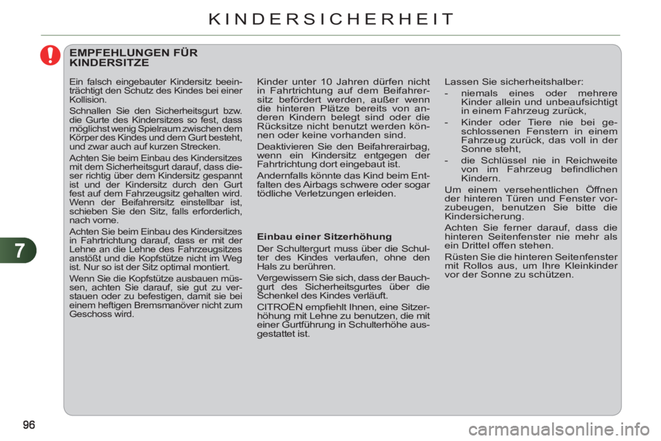 CITROEN C3 PICASSO 2012  Betriebsanleitungen (in German) 7
KINDERSICHERHEIT
   
 
 
 
EMPFEHLUNGEN FÜR KINDERSITZE 
 
 
Einbau einer Sitzerhöhung 
  Der Schultergurt muss über die Schul-
ter des Kindes verlaufen, ohne den 
Hals zu berühren. 
  Vergewiss