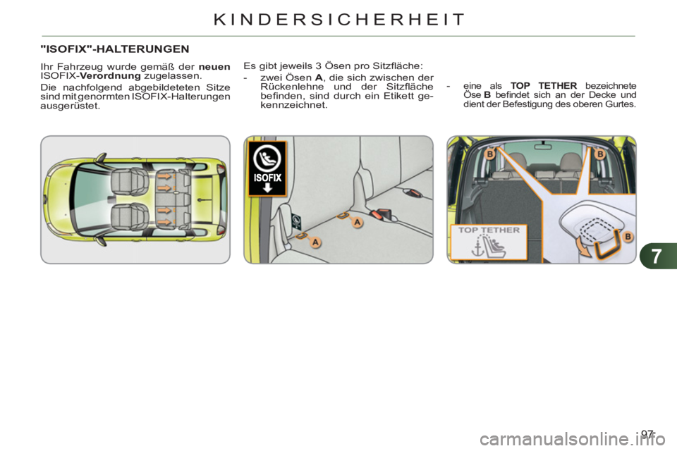 CITROEN C3 PICASSO 2012  Betriebsanleitungen (in German) 7
97
KINDERSICHERHEIT
"ISOFIX"-HALTERUNGEN
  Ihr Fahrzeug wurde gemäß der  neuen 
  ISOFIX- Verordnung 
 zugelassen. 
  Die nachfolgend abgebildeteten Sitze 
sind mit genormten ISOFIX-Halterungen 
a