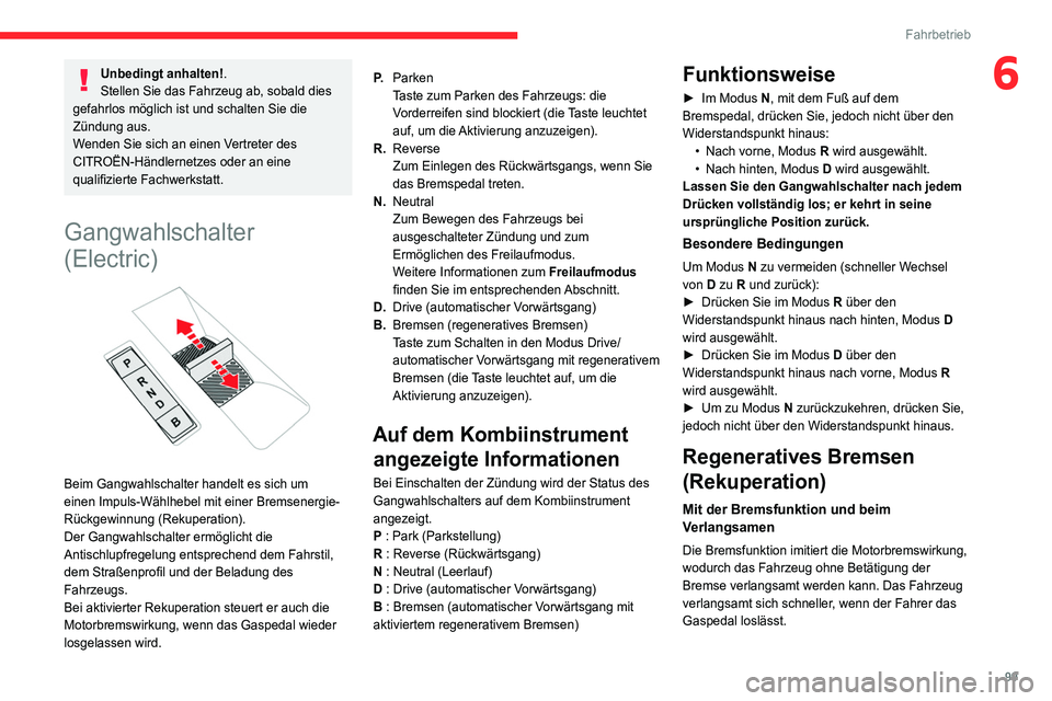 CITROEN C4 2021  Betriebsanleitungen (in German) 99
Fahrbetrieb
6Unbedingt anhalten!.
Stellen Sie das Fahrzeug ab, sobald dies 
gefahrlos möglich ist und schalten Sie die 
Zündung aus.
Wenden Sie sich an einen Vertreter des 
CITROËN-Händlernetze