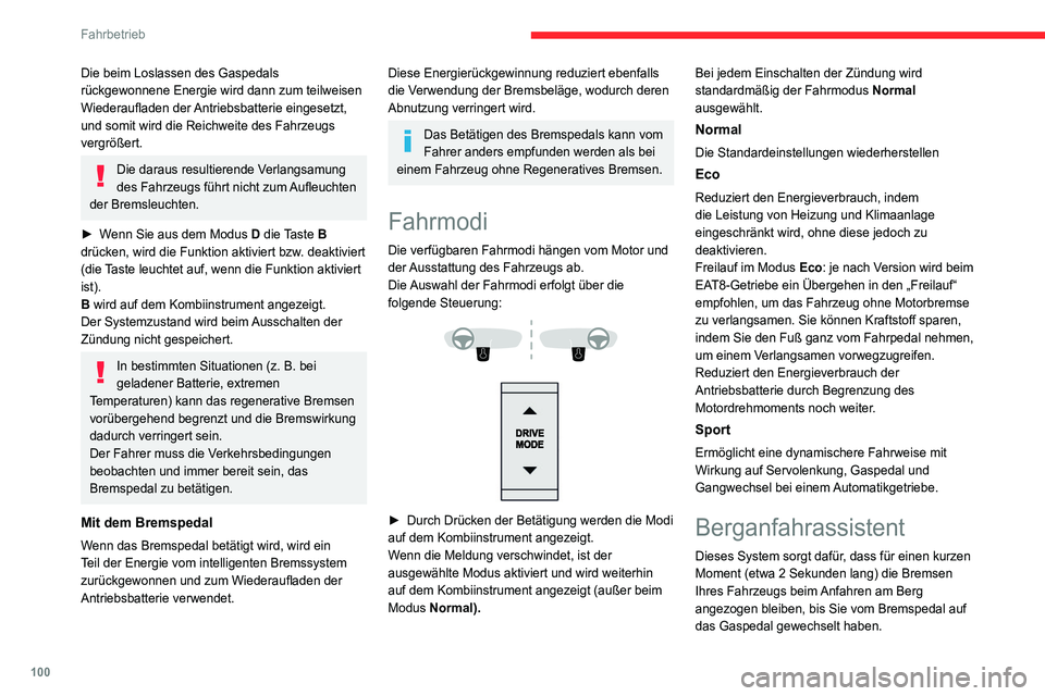 CITROEN C4 2021  Betriebsanleitungen (in German) 100
Fahrbetrieb
Das System ist nur in folgenden Fällen aktiv:
– wenn das Fahrzeug stillsteht und Sie das 
Bremspedal treten,
–  wenn bestimmte Steigungsbedingungen 
vorliegen,
–  wenn die Fahre