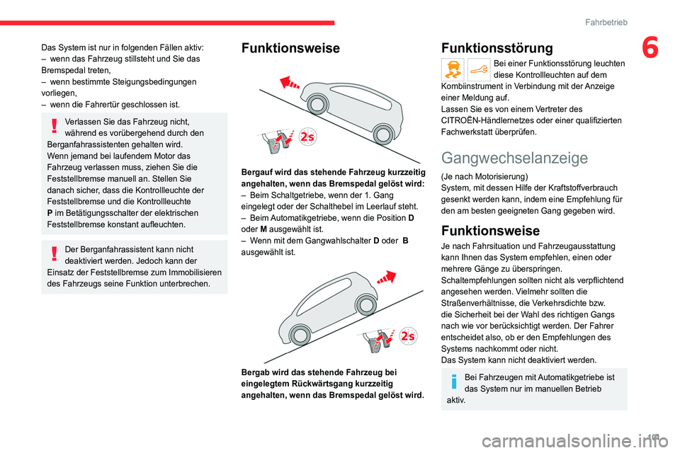 CITROEN C4 2021  Betriebsanleitungen (in German) 101
Fahrbetrieb
6Das System ist nur in folgenden Fällen aktiv:
– wenn das Fahrzeug stillsteht und Sie das 
Bremspedal treten,
–
 
wenn bestimmte Steigungsbedingungen 
vorliegen,
–

 
wenn die F