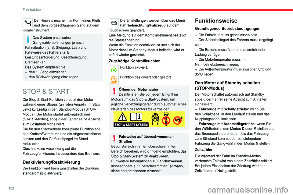 CITROEN C4 2021  Betriebsanleitungen (in German) 102
Fahrbetrieb
Sonderfälle:
Der Motor schaltet nicht in den Standby-Modus, 
wenn die Betriebsbedingungen nicht erfüllt sind, 
sowie in den folgenden Fällen:
– Es liegt eine starke Neigung vor (S