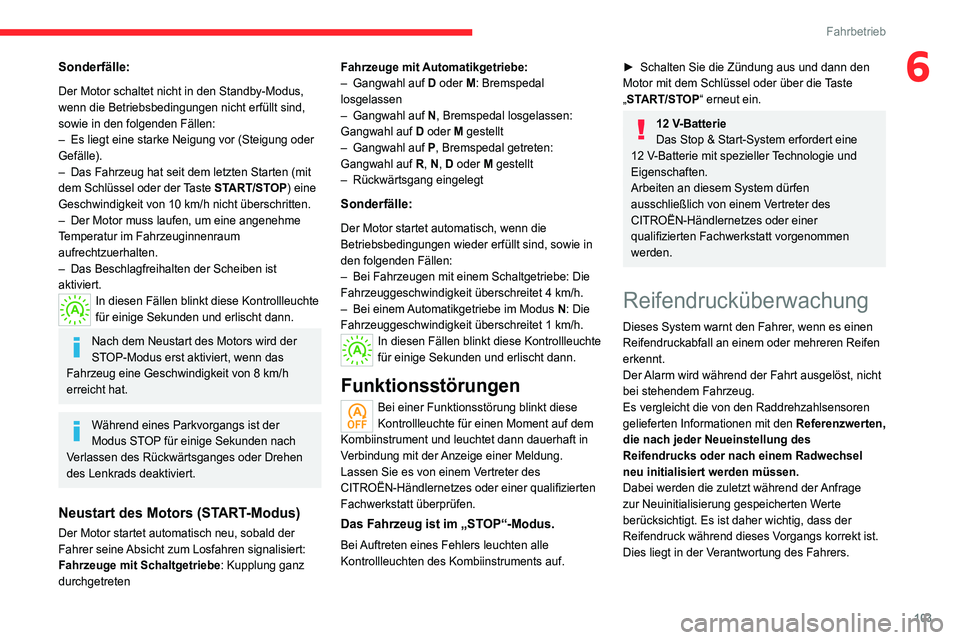 CITROEN C4 2021  Betriebsanleitungen (in German) 103
Fahrbetrieb
6Sonderfälle:
Der Motor schaltet nicht in den Standby-Modus, 
wenn die Betriebsbedingungen nicht erfüllt sind, 
sowie in den folgenden Fällen:
– 
Es liegt eine starke Neigung vor 