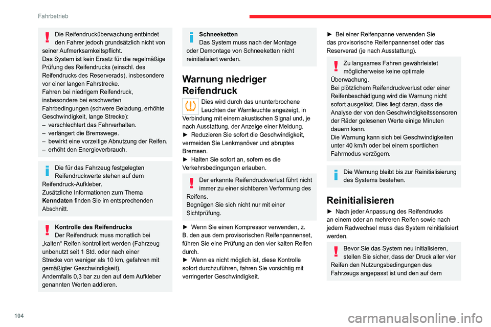 CITROEN C4 2021  Betriebsanleitungen (in German) 104
Fahrbetrieb
Reifendruck-Aufkleber angegebenen Werten 
entspricht.
Kontrollieren Sie den Druck der vier Reifen, 
bevor Sie die Reinitialisierung vornehmen.
Das System weist zum Zeitpunkt der 
Reini