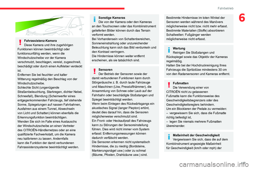 CITROEN C4 2021  Betriebsanleitungen (in German) 107
Fahrbetrieb
6
 
Fahrassistenz-Kamera
Diese Kamera und ihre zugehörigen 
Funktionen können beeinträchtigt oder 
funktionsunfähig werden, wenn die 
Windschutzscheibe vor der Kamera 
verschmutzt,