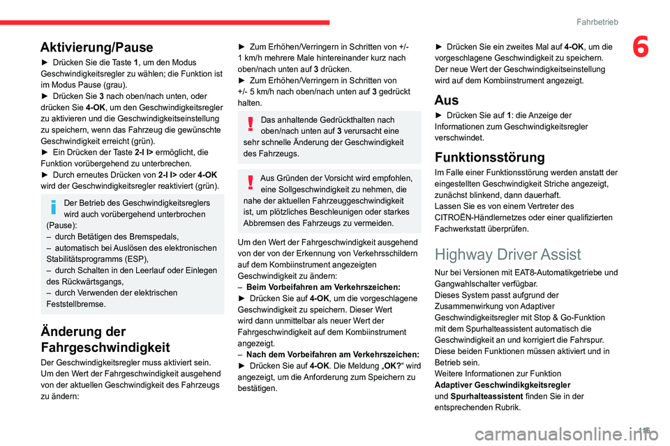 CITROEN C4 2021  Betriebsanleitungen (in German) 11 5
Fahrbetrieb
6Aktivierung/Pause
► Drücken Sie die Taste 1, um den Modus 
Geschwindigkeitsregler zu wählen; die Funktion ist 
im Modus Pause (grau).
►
 
Drücken Sie 
 3 nach oben/nach unten,