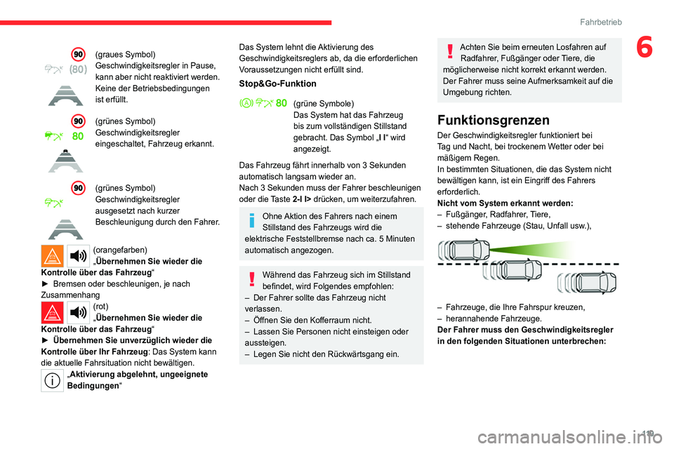 CITROEN C4 2021  Betriebsanleitungen (in German) 11 9
Fahrbetrieb
6(graues Symbol)
Geschwindigkeitsregler in Pause, 
kann aber nicht reaktiviert werden.
Keine der Betriebsbedingungen 
ist erfüllt.
(grünes Symbol)
Geschwindigkeitsregler 
eingeschal