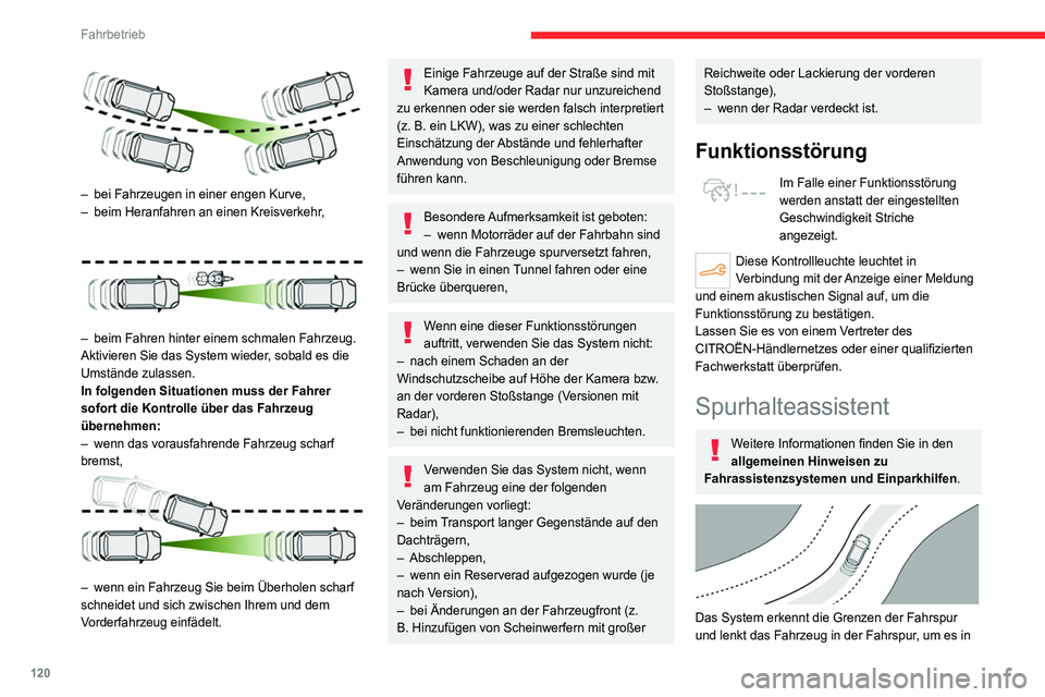 CITROEN C4 2021  Betriebsanleitungen (in German) 120
Fahrbetrieb
der durch den Fahrer ausgewählten Position zu 
halten.
Hierzu verwendet das System eine Kamera am 
oberen Teil der Windschutzscheibe.
Diese Funktion eignet sich in erster 
Linie für 