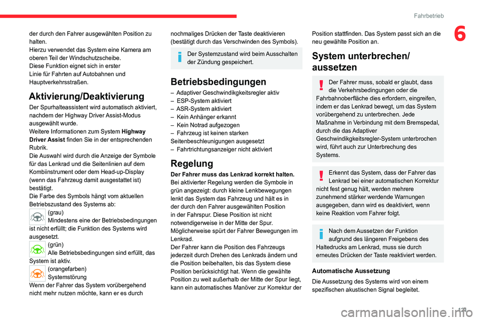 CITROEN C4 2021  Betriebsanleitungen (in German) 121
Fahrbetrieb
6der durch den Fahrer ausgewählten Position zu 
halten.
Hierzu verwendet das System eine Kamera am 
oberen Teil der Windschutzscheibe.
Diese Funktion eignet sich in erster 
Linie für