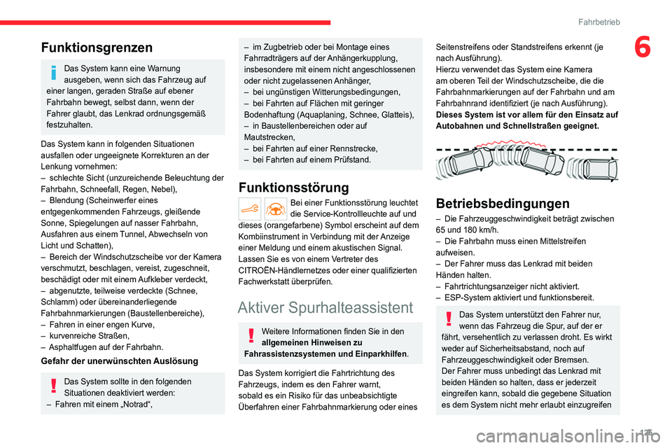 CITROEN C4 2021  Betriebsanleitungen (in German) 125
Fahrbetrieb
6Funktionsgrenzen
Das System kann eine Warnung 
ausgeben, wenn sich das Fahrzeug auf 
einer langen, geraden Straße auf ebener 
Fahrbahn bewegt, selbst dann, wenn der 
Fahrer glaubt, d