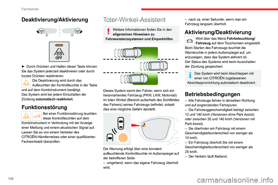CITROEN C4 2021  Betriebsanleitungen (in German) 128
Fahrbetrieb
– Ein Überholmanöver dauert länger und das 
überholte Fahrzeug verbleibt im Bereich des toten 
Winkels.
–  Sie fahren geradeaus bzw. in einer leichten 
Kurve.
–  Ihr Fahrzeug