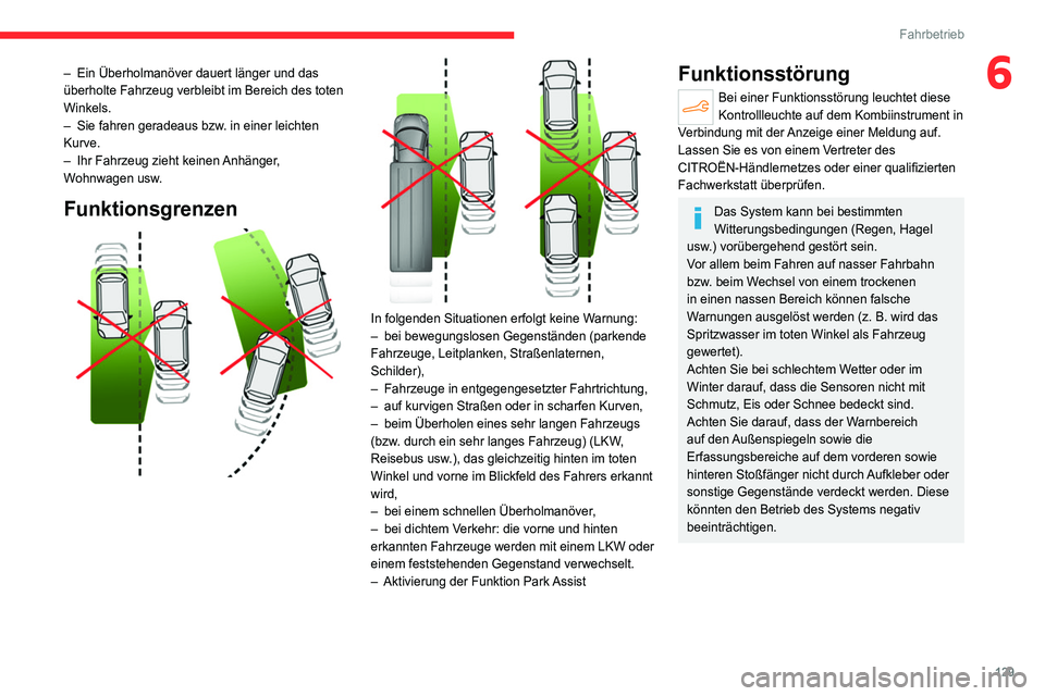 CITROEN C4 2021  Betriebsanleitungen (in German) 129
Fahrbetrieb
6– Ein Überholmanöver dauert länger und das 
überholte Fahrzeug verbleibt im Bereich des toten 
Winkels.
–
 
Sie fahren geradeaus bzw
 . in einer leichten 
Kurve.
–
 
Ihr Fah