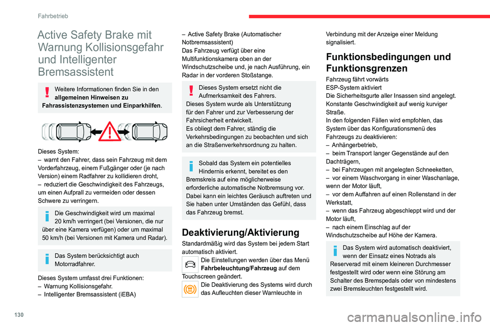 CITROEN C4 2021  Betriebsanleitungen (in German) 130
Fahrbetrieb
Das Fahren mit Bremsleuchten, die nicht 
vollständig funktionsfähig sind, kann 
gefährlich sein.
Es kann vorkommen, dass Warnungen 
nicht oder zu spät ausgegeben werden 
oder Ihnen