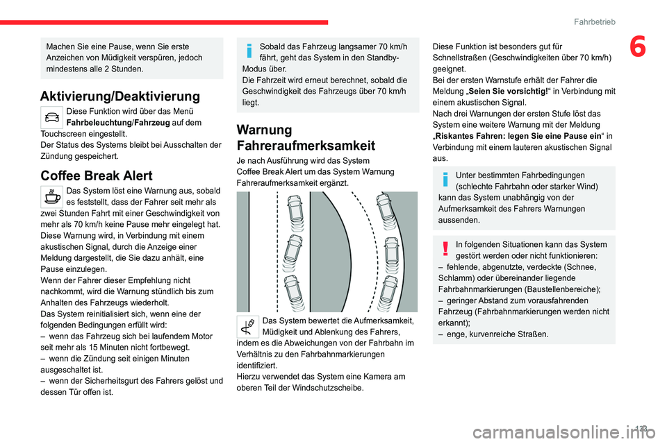 CITROEN C4 2021  Betriebsanleitungen (in German) 133
Fahrbetrieb
6Machen Sie eine Pause, wenn Sie erste 
Anzeichen von Müdigkeit verspüren, jedoch 
mindestens alle 2 Stunden.
Aktivierung/Deaktivierung
Diese Funktion wird über das Menü 
Fahrbeleu