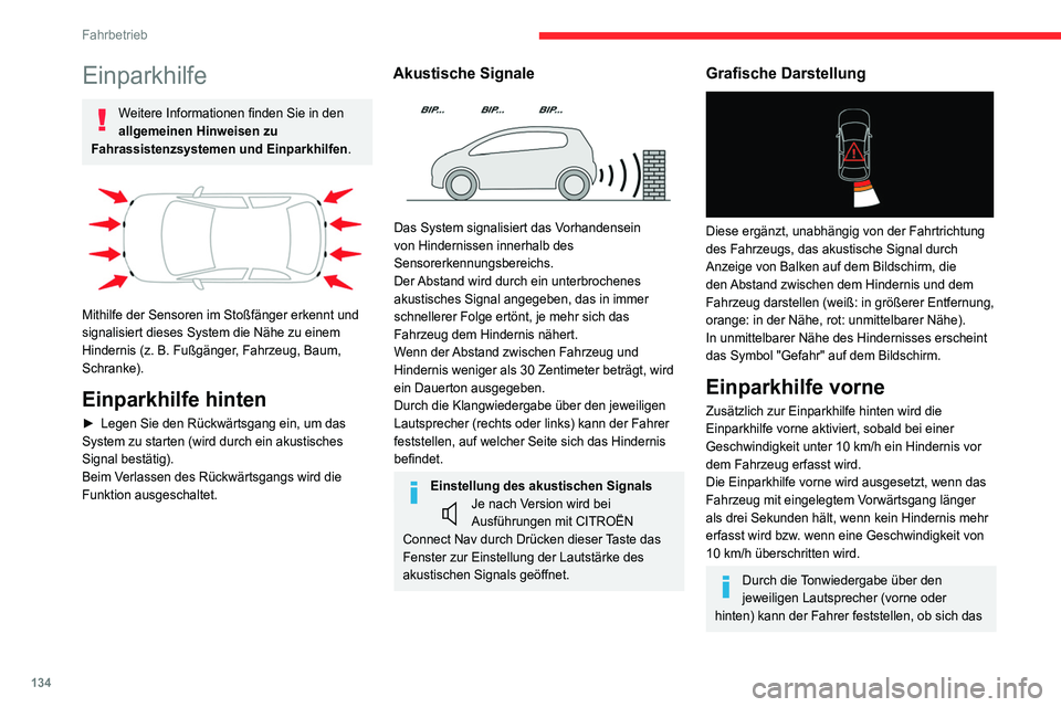 CITROEN C4 2021  Betriebsanleitungen (in German) 134
Fahrbetrieb
Hindernis vor oder hinter dem Fahrzeug 
befindet.
Seitliche Einparkhilfen 
 
Mit vier zusätzlichen Sensoren an den Seiten der 
Stoßfänger erfasst das System die Position von 
Hinder