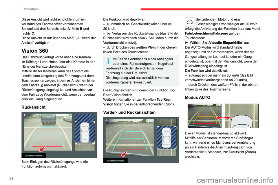CITROEN C4 2021  Betriebsanleitungen (in German) 138
Fahrbetrieb
Standardansicht 
 
Der Bereich vor Ihrem Fahrzeug wird auf dem 
Bildschirm angezeigt.
Die orangefarbenen Linien 1 stellen die Breite 
Ihres Fahrzeugs bei ausgeklappten Außenspiegeln 
