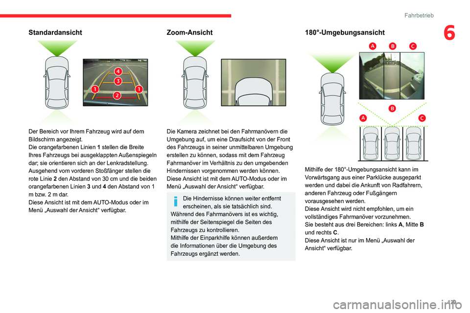 CITROEN C4 2021  Betriebsanleitungen (in German) 139
Fahrbetrieb
6Standardansicht 
 
Der Bereich vor Ihrem Fahrzeug wird auf dem 
Bildschirm angezeigt.
Die orangefarbenen Linien 1 stellen die Breite 
Ihres Fahrzeugs bei ausgeklappten Außenspiegeln 