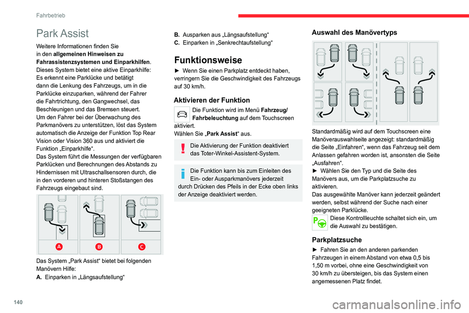 CITROEN C4 2021  Betriebsanleitungen (in German) 140
Fahrbetrieb
Park Assist
Weitere Informationen finden Sie 
in den allgemeinen Hinweisen zu 
Fahrassistenzsystemen und Einparkhilfen.
Dieses System bietet eine aktive Einparkhilfe: 
Es erkennt eine 