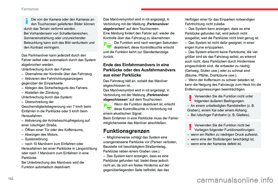 CITROEN C4 2021  Betriebsanleitungen (in German) 142
Fahrbetrieb
Verwenden Sie die Funktion nicht, wenn 
am Fahrzeug eine der folgenden 
Veränderungen bzw. Situationen vorliegt:
–  wenn Sie einen Gegenstand transportieren, 
der über die Abmessun