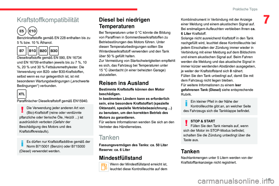 CITROEN C4 2021  Betriebsanleitungen (in German)  
 
145
Praktische Tipps
7Kraftstoffkompatibilität  
Benzinkraftstoffe gemäß EN 228 enthalten bis zu 
5  % bzw. 10   % Äthanol.
  
Dieselkraftstoffe gemäß EN 590, EN 16734 
und EN 16709 enthalte