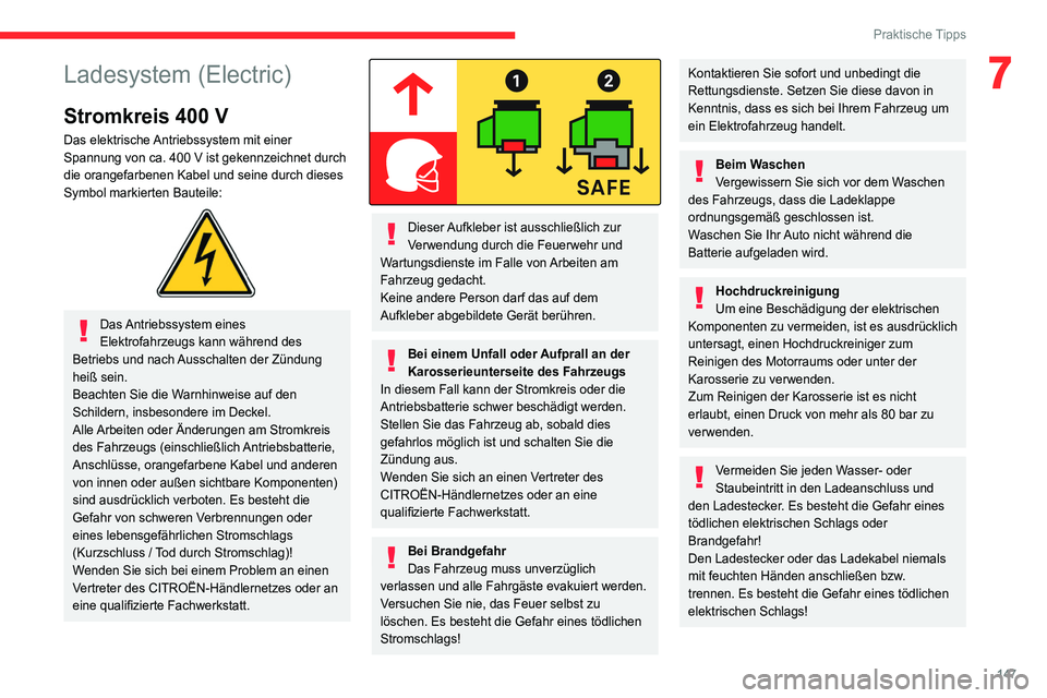 CITROEN C4 2021  Betriebsanleitungen (in German) 147
Praktische Tipps
7Ladesystem (Electric)
Stromkreis 400 V
Das elektrische Antriebssystem mit einer 
Spannung von ca. 400 V ist gekennzeichnet durch 
die orangefarbenen Kabel und seine durch dieses 