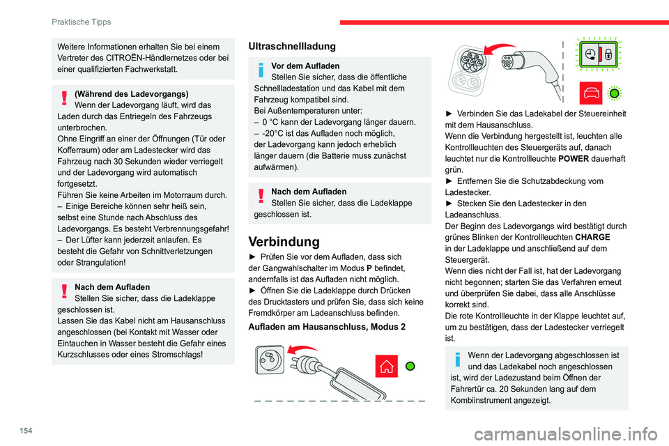 CITROEN C4 2021  Betriebsanleitungen (in German) 154
Praktische Tipps
Weitere Informationen erhalten Sie bei einem 
Vertreter des CITROËN-Händlernetzes oder bei 
einer qualifizierten Fachwerkstatt.
(Während des Ladevorgangs)
Wenn der Ladevorgang 