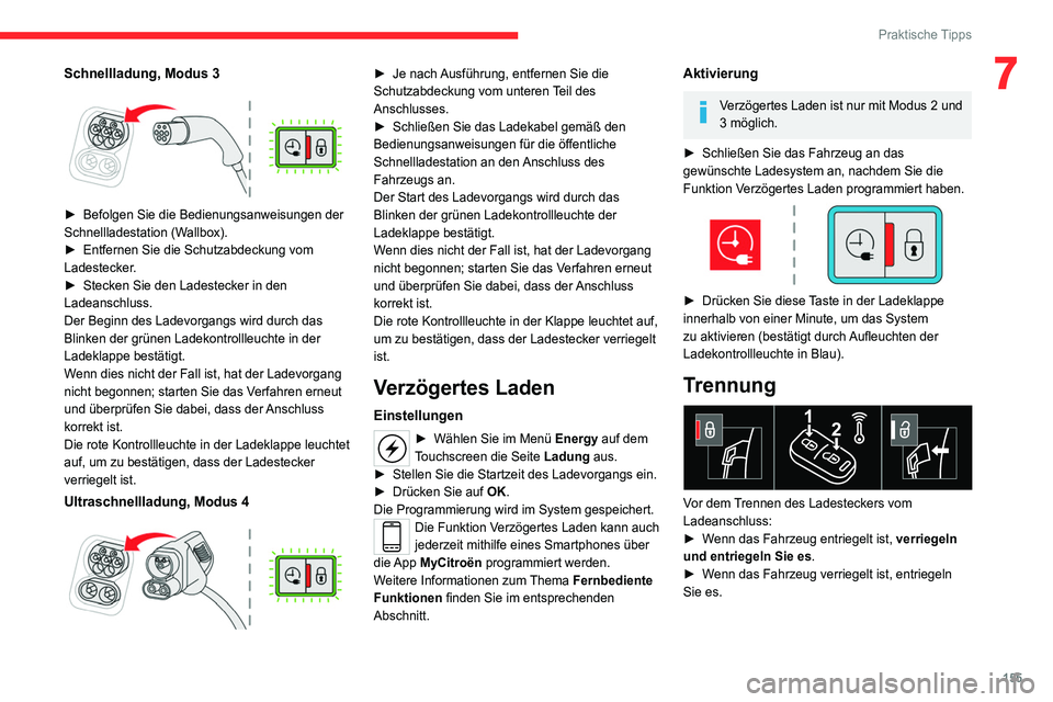 CITROEN C4 2021  Betriebsanleitungen (in German) 155
Praktische Tipps
7Schnellladung, Modus 3 
 
► Befolgen Sie die Bedienungsanweisungen der 
Schnellladestation (W allbox).
►
 
Entfernen Sie die Schutzabdeckung vom 
Ladestecker

.
►
 
Stecken