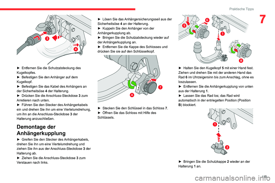 CITROEN C4 2021  Betriebsanleitungen (in German) 159
Praktische Tipps
7
 
► Entfernen Sie die Schutzabdeckung des 
Kugelkopfes.
►
 
Befestigen Sie den 
 Anhänger auf dem 
Kugelkopf.
►
 
Befestigen Sie das Kabel des 
 Anhängers an 
der Sicher