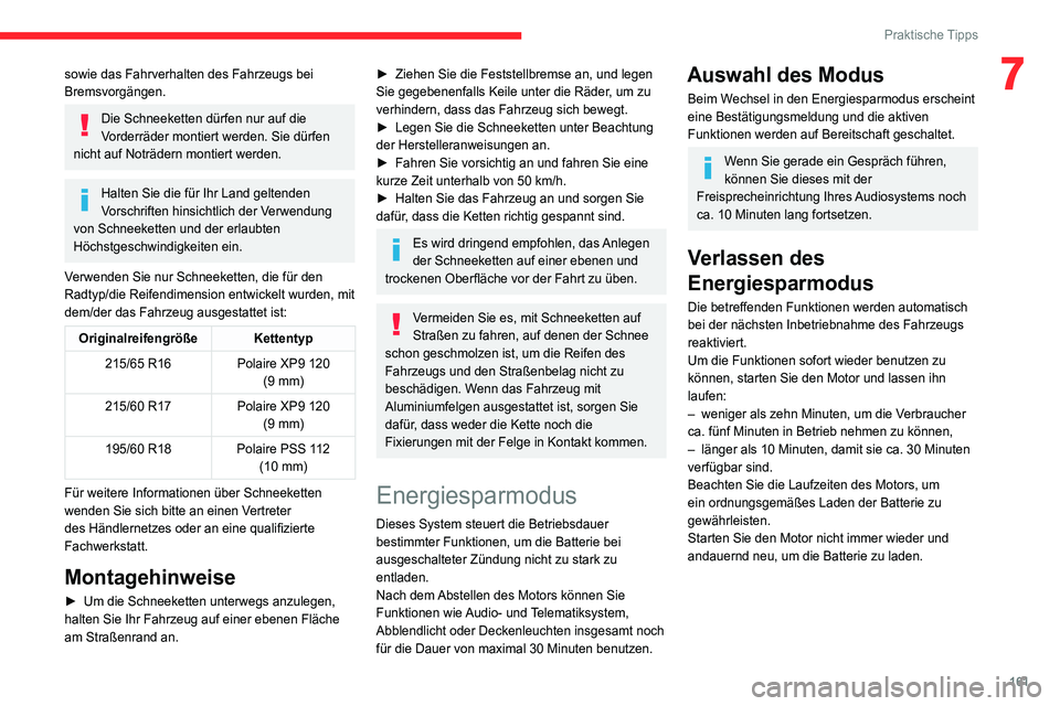 CITROEN C4 2021  Betriebsanleitungen (in German) 161
Praktische Tipps
7sowie das Fahrverhalten des Fahrzeugs bei 
Bremsvorgängen.
Die Schneeketten dürfen nur auf die 
Vorderräder montiert werden. Sie dürfen 
nicht auf Noträdern montiert werden.