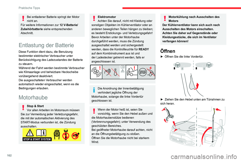 CITROEN C4 2021  Betriebsanleitungen (in German) 162
Praktische Tipps
Bei entladener Batterie springt der Motor 
nicht an.
Für weitere Informationen zur 12
  V-Batterie/
Zubehörbatterie siehe entsprechenden 
Abschnitt.
Entlastung der Batterie
Dies