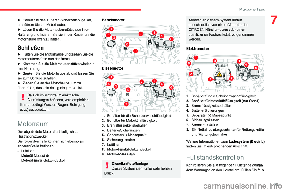 CITROEN C4 2021  Betriebsanleitungen (in German) 163
Praktische Tipps
7► Heben Sie den äußeren Sicherheitsbügel an, 
und öffnen Sie die Motorhaube.
►
 
Lösen Sie die Motorhaubenstütze aus ihrer 
Halterung und fixieren Sie sie in der Raste,