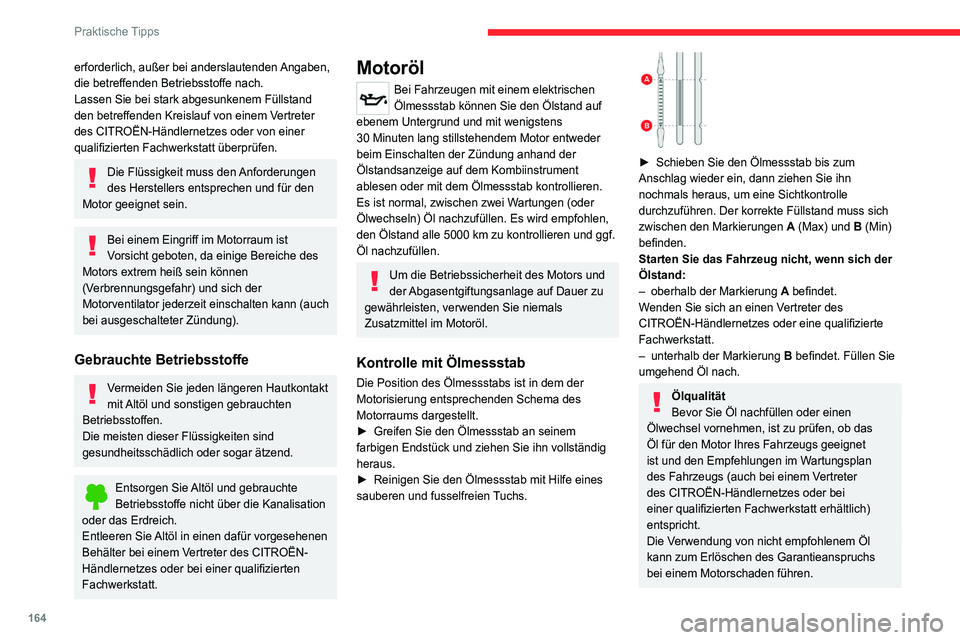 CITROEN C4 2021  Betriebsanleitungen (in German) 164
Praktische Tipps
erforderlich, außer bei anderslautenden Angaben, 
die betreffenden Betriebsstoffe nach.
Lassen Sie bei stark abgesunkenem Füllstand 
den betreffenden Kreislauf von einem Vertret