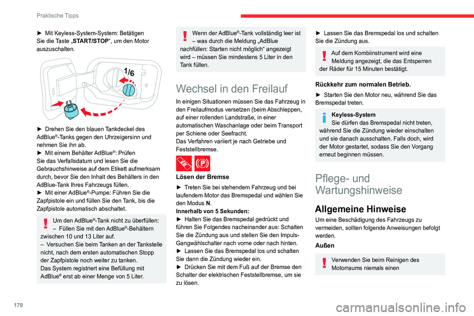 CITROEN C4 2021  Betriebsanleitungen (in German) 170
Praktische Tipps
► Mit Keyless-System-System: Betätigen 
Sie die  Taste „START/STOP“, um den Motor 
auszuschalten.
 
 
► Drehen Sie den blauen  Tankdeckel des 
AdBlue®-Tanks gegen den Uh