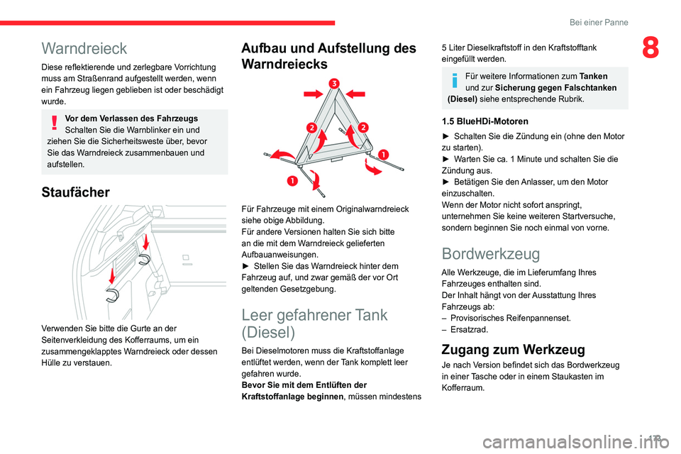 CITROEN C4 2021  Betriebsanleitungen (in German) 173
Bei einer Panne
8Warndreieck
Diese reflektierende und zerlegbare Vorrichtung 
muss am Straßenrand aufgestellt werden, wenn 
ein Fahrzeug liegen geblieben ist oder beschädigt 
wurde.
Vor dem Verl