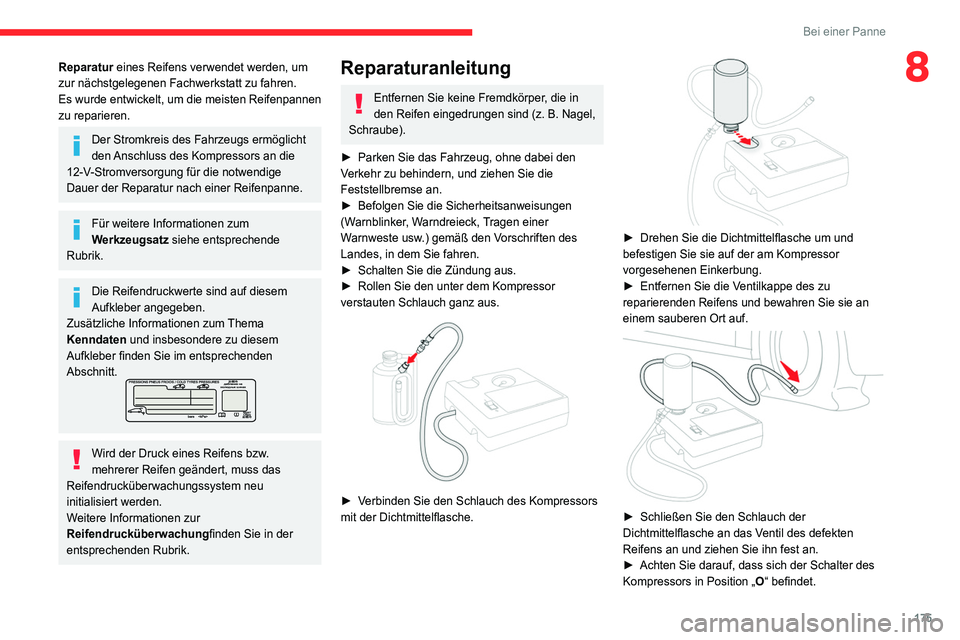CITROEN C4 2021  Betriebsanleitungen (in German) 175
Bei einer Panne
8Reparatur eines Reifens verwendet werden, um 
zur nächstgelegenen Fachwerkstatt zu fahren.
Es wurde entwickelt, um die meisten Reifenpannen 
zu reparieren.
Der Stromkreis des Fah