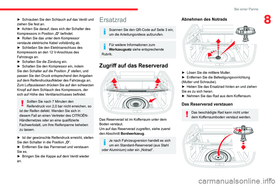 CITROEN C4 2021  Betriebsanleitungen (in German) 177
Bei einer Panne
8► Schrauben Sie den Schlauch auf das Ventil und 
ziehen Sie fest an.
►
 
Achten Sie darauf, dass sich der Schalter des 
Kompressors in Position „

O“ befindet.
►
 
Rolle